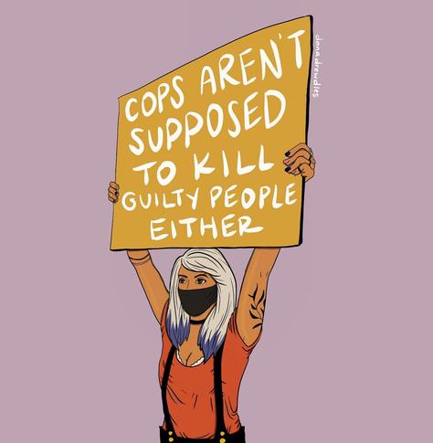 Illustration depicting a person holding up over their head a sign with the words "Cops aren't supposed to kill guilty people either" in all caps. The person is young, carries shoulder length white with blue tips hair, an orange t-shirt, black suspenders and they're wearing a black mask. The background is a uniform light purple color. The sign is a brownish yellow with white capital handwritten lettes.